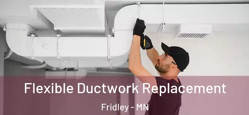  Flexible Ductwork Replacement Fridley - MN