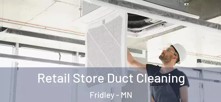  Retail Store Duct Cleaning Fridley - MN